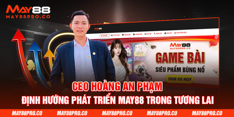 CEO Hoàng An Phạm định hướng phát triển May88 trong tương lai