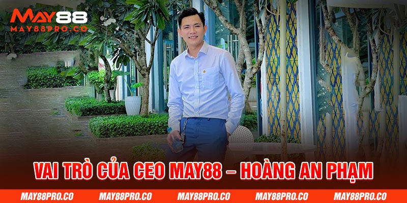 Vai trò của CEO May88 – Hoàng An Phạm
