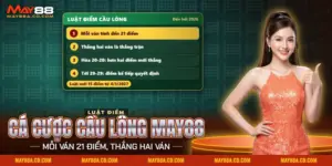 Cá cược cầu lông May88 với luật mỗi ván tính đến hai mươi mốt điểm và thắng hai ván là thắng trận